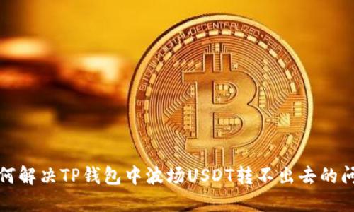 如何解决TP钱包中波场USDT转不出去的问题