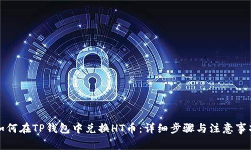 如何在TP钱包中兑换HT币：详细步骤与注意事项