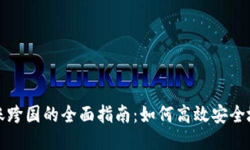 区块链钱包转账跨国的全面指南：如何高效安全地进行国际转账