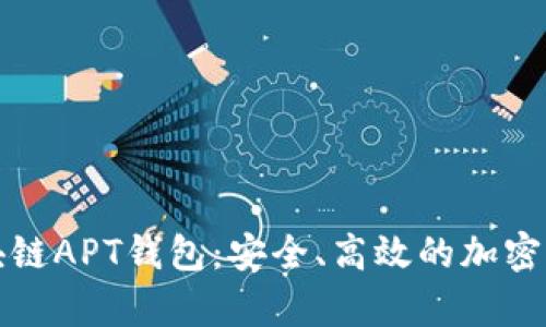 全面解析区块链APT钱包：安全、高效的加密资产管理工具