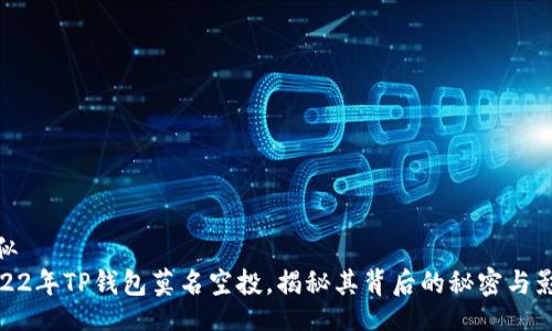 疑似  
2022年TP钱包莫名空投，揭秘其背后的秘密与影响
