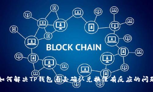 如何解决TP钱包点击确认兑换没有反应的问题