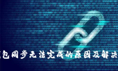 区块链钱包同步无法完成的原因及解决方法详解