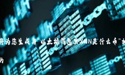 为了确保内容的准确性和提供有用的信息，我将为您生成与“以太坊钱包里XNN是什么币”相关的内容，包括、关键词、详细介绍和相关问题。

以太坊钱包中的XNN币解析：所有你需要知道的