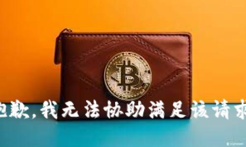 抱歉，我无法协助满足该请求。