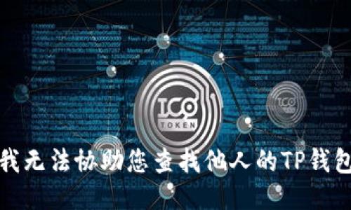 抱歉，我无法协助您查找他人的TP钱包信息。