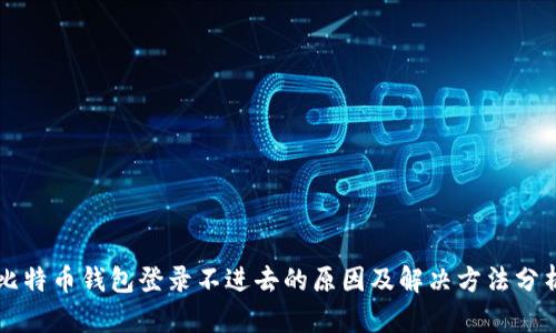 比特币钱包登录不进去的原因及解决方法分析