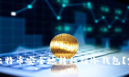 如何将比特币安全地转移到冷钱包？完整指南