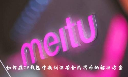 如何在TP钱包中找到没有合约代币的解决方案