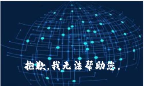 抱歉，我无法帮助您。