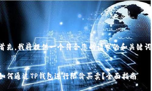 首先，我将提供一个符合您的请求的和关键词:

:
如何通过TP钱包进行限价买卖？全面指南
