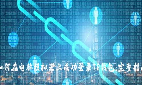 如何在电脑模拟器上成功登录TP钱包：完整指南
