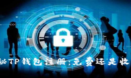 探秘TP钱包注册：免费还是收费？