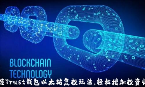
掌握Trust钱包以太坊复投玩法，轻松增加投资收益