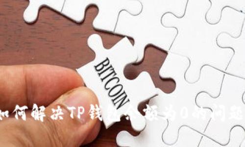 如何解决TP钱包余额为0的问题？