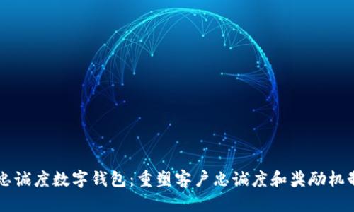 区块链忠诚度数字钱包：重塑客户忠诚度和奖励机制的未来