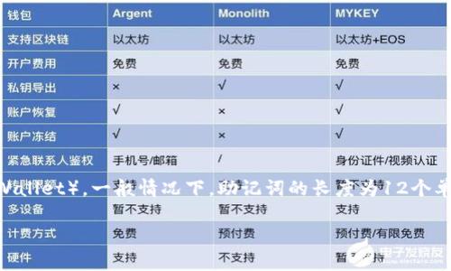 助记词通常是由12到24个单词组成的，其具体数量取决于所使用的加密钱包。对于TP钱包（TokenPocket Wallet），一般情况下，助记词的长度为12个单词。这些助记词用于备份和恢复钱包，确保用户在丢失设备或更换设备时能够安全地访问自己的数字资产。

如果您还有其他问题或者需要了解TP钱包的具体操作步骤，请随时告诉我！