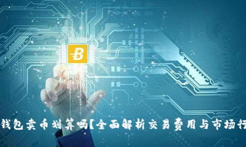 TP钱包卖币划算吗？全面解析交易费用与市场行情