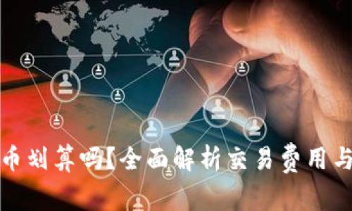 TP钱包卖币划算吗？全面解析交易费用与市场行情