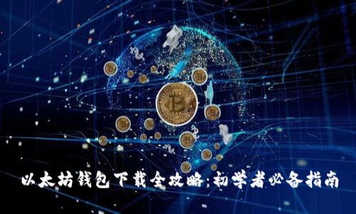 以太坊钱包下载全攻略：初学者必备指南