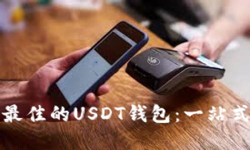 如何选择最佳的USDT钱包：一站式完全指南