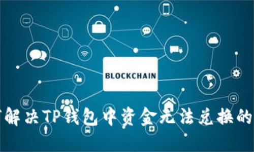 如何解决TP钱包中资金无法兑换的问题