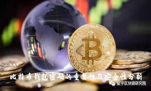 ```
比特币钱包密码的重要性及安全性分析